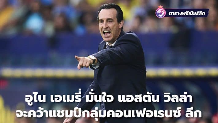 Unai Emery is confident Aston Villa will win the Conference League.